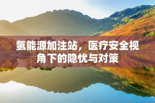 氢能源加注站，医疗安全视角下的隐忧与对策