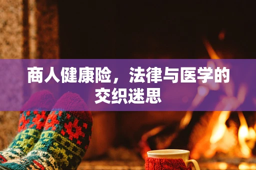 商人健康险，法律与医学的交织迷思