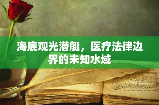 海底观光潜艇，医疗法律边界的未知水域