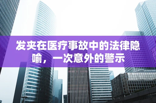 发夹在医疗事故中的法律隐喻，一次意外的警示