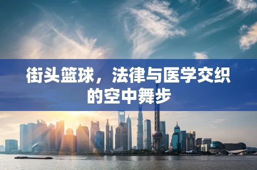 街头篮球，法律与医学交织的空中舞步