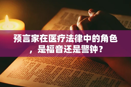 预言家在医疗法律中的角色，是福音还是警钟？