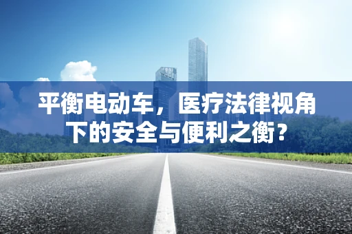 平衡电动车，医疗法律视角下的安全与便利之衡？