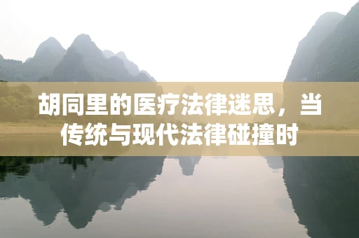 胡同里的医疗法律迷思，当传统与现代法律碰撞时