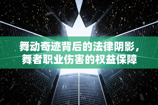 舞动奇迹背后的法律阴影，舞者职业伤害的权益保障