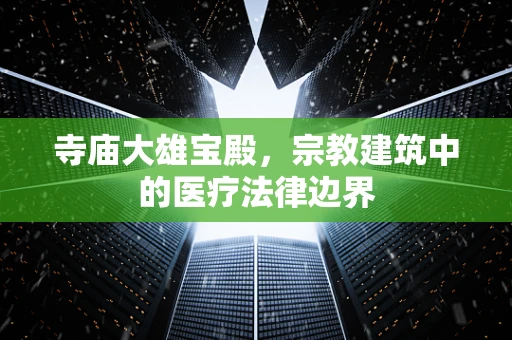 寺庙大雄宝殿，宗教建筑中的医疗法律边界