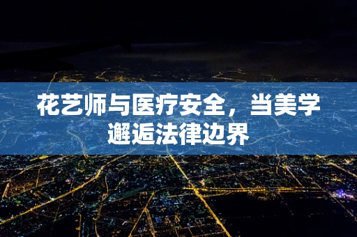 花艺师与医疗安全，当美学邂逅法律边界