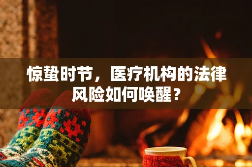 惊蛰时节，医疗机构的法律风险如何唤醒？