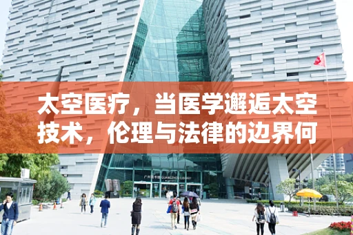 太空医疗，当医学邂逅太空技术，伦理与法律的边界何在？