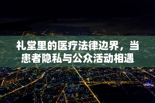 礼堂里的医疗法律边界，当患者隐私与公众活动相遇