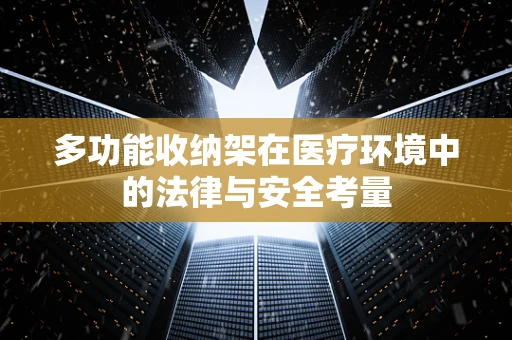 多功能收纳架在医疗环境中的法律与安全考量