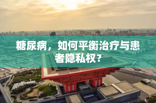 糖尿病，如何平衡治疗与患者隐私权？
