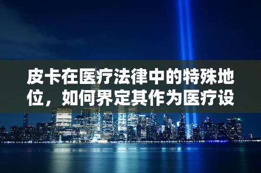 皮卡在医疗法律中的特殊地位，如何界定其作为医疗设备与个人用品的界限？
