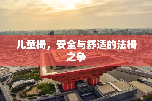 儿童椅，安全与舒适的法椅之争