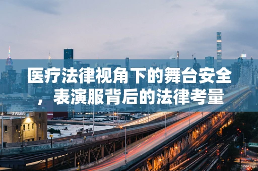 医疗法律视角下的舞台安全，表演服背后的法律考量