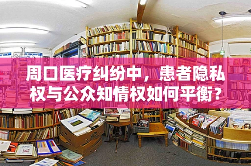 周口医疗纠纷中，患者隐私权与公众知情权如何平衡？