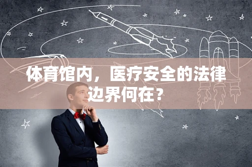 体育馆内，医疗安全的法律边界何在？