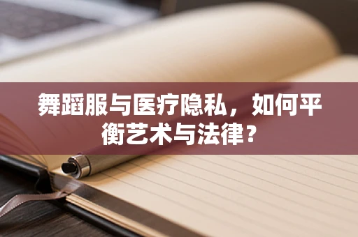 舞蹈服与医疗隐私，如何平衡艺术与法律？
