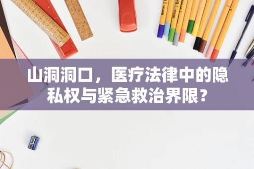 山洞洞口，医疗法律中的隐私权与紧急救治界限？