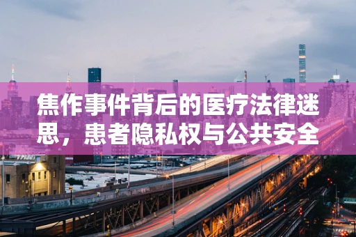 焦作事件背后的医疗法律迷思，患者隐私权与公共安全的平衡