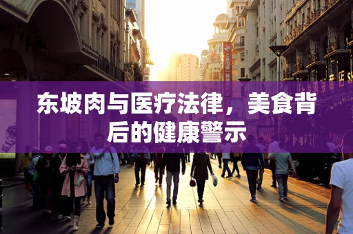 东坡肉与医疗法律，美食背后的健康警示