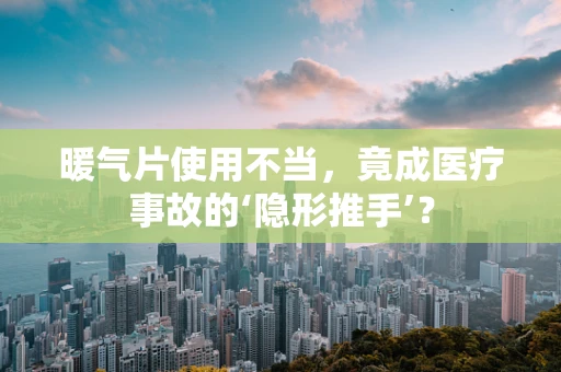 暖气片使用不当，竟成医疗事故的‘隐形推手’？