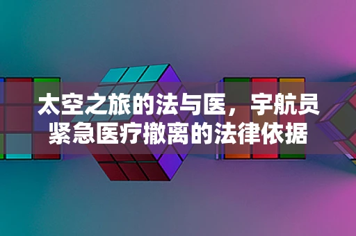 太空之旅的法与医，宇航员紧急医疗撤离的法律依据