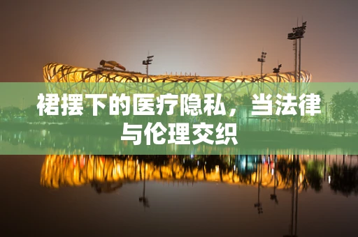 裙摆下的医疗隐私，当法律与伦理交织