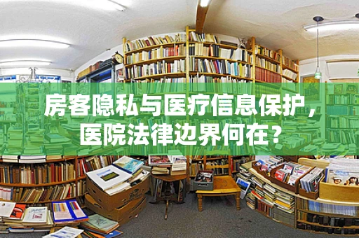 房客隐私与医疗信息保护，医院法律边界何在？