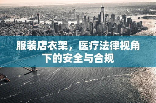 服装店衣架，医疗法律视角下的安全与合规