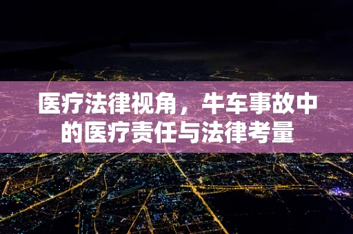 医疗法律视角，牛车事故中的医疗责任与法律考量