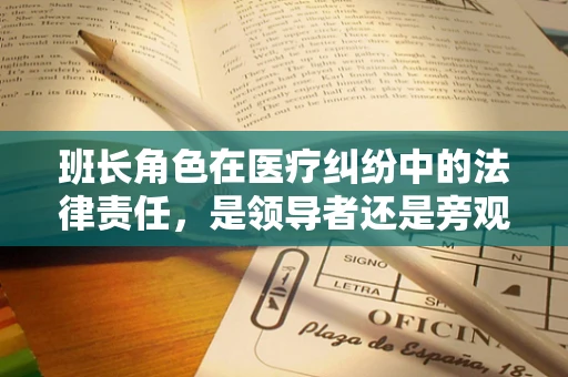 班长角色在医疗纠纷中的法律责任，是领导者还是旁观者？