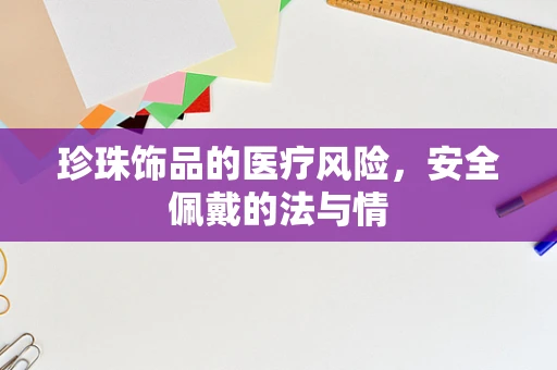 珍珠饰品的医疗风险，安全佩戴的法与情