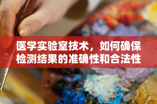医学实验室技术，如何确保检测结果的准确性和合法性？