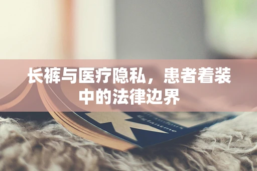 长裤与医疗隐私，患者着装中的法律边界