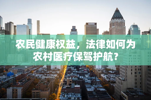 农民健康权益，法律如何为农村医疗保驾护航？