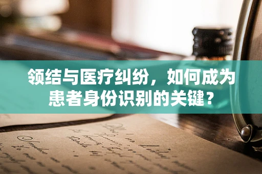 领结与医疗纠纷，如何成为患者身份识别的关键？