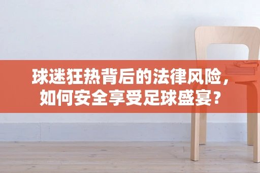 球迷狂热背后的法律风险，如何安全享受足球盛宴？