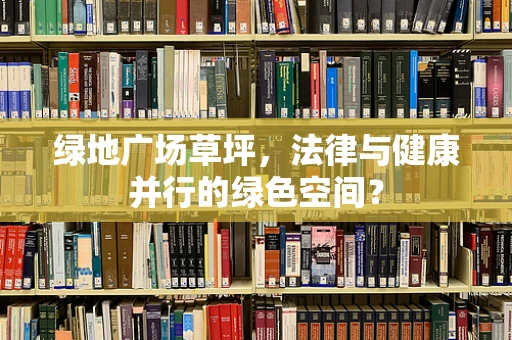 绿地广场草坪，法律与健康并行的绿色空间？