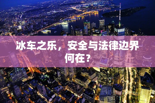 冰车之乐，安全与法律边界何在？