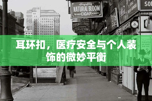耳环扣，医疗安全与个人装饰的微妙平衡