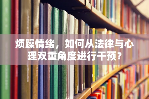 烦躁情绪，如何从法律与心理双重角度进行干预？