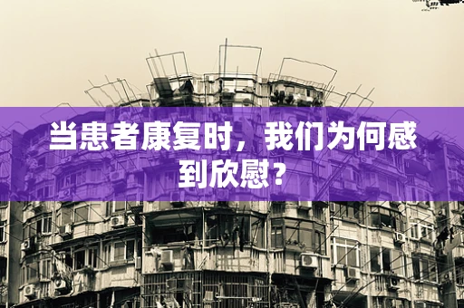 当患者康复时，我们为何感到欣慰？