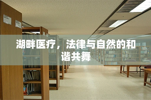 湖畔医疗，法律与自然的和谐共舞