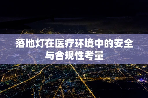 落地灯在医疗环境中的安全与合规性考量
