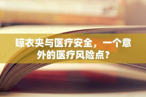 晾衣夹与医疗安全，一个意外的医疗风险点？