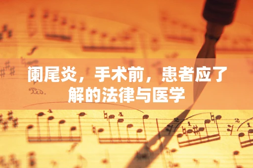 阑尾炎，手术前，患者应了解的法律与医学