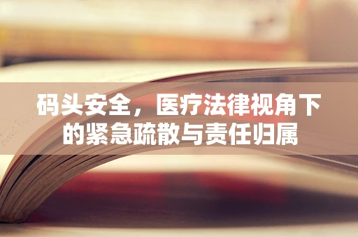 码头安全，医疗法律视角下的紧急疏散与责任归属