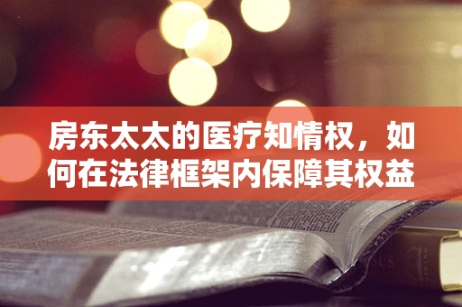 房东太太的医疗知情权，如何在法律框架内保障其权益？