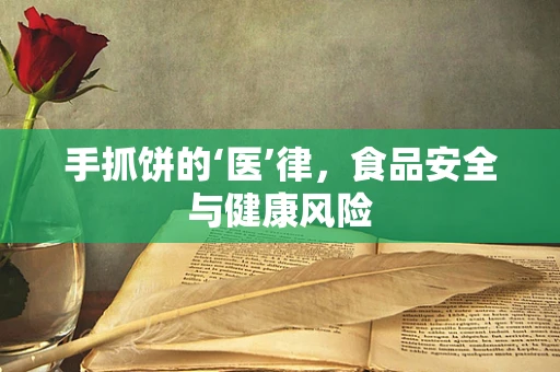 手抓饼的‘医’律，食品安全与健康风险